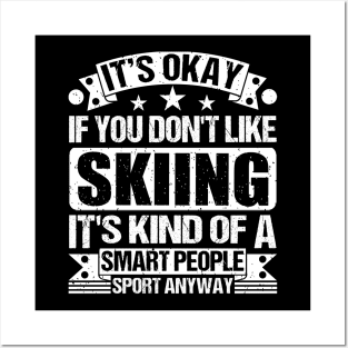 It's Okay If You Don't Like Skiing It's Kind Of A Smart People Sports Anyway Skiing Lover Posters and Art